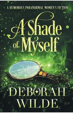 A Shade of Myself: A Humorous Paranormal Women's Fiction - Deborah Wilde