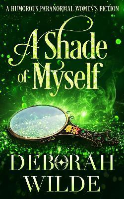 A Shade of Myself: A Humorous Paranormal Women's Fiction - Deborah Wilde