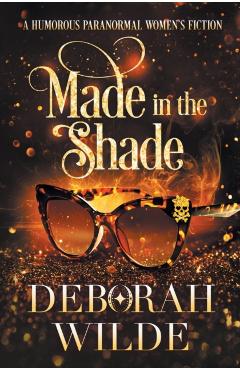 Made in the Shade: A Humorous Paranormal Women's Fiction - Deborah Wilde