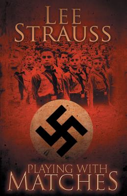 Playing with Matches: Coming of age in Hitler's Germany (a WW2 novel) - Lee Strauss
