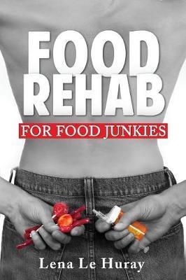 Food Rehab: For Food Junkies - Lena Le Huray