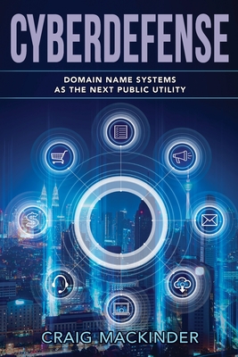 Cyberdefense: Domain Name Systems as the Next Public Utility - Craig Mackinder