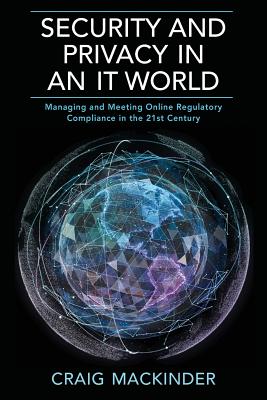 Security and Privacy in an It World: Managing and Meeting Online Regulatory Compliance in the 21st Century - Craig Mackinder