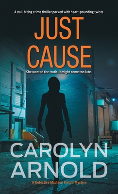 Just Cause: A nail-biting crime thriller packed with heart-pounding twists - Carolyn Arnold