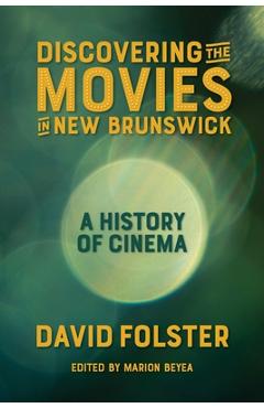 Coperta cărții 'Discovering the Movies in New Brunswick: A History of Cinema - David Folster'