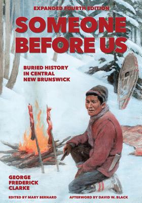 Someone Before Us: Buried History In Central New Brunswick - George Frederick Clarke