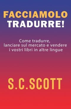 Coperta cărții 'Facciamolo tradurre!: Come tradurre, lanciare sul mercato e vendere i vostri libri in altre lingue - S. C. Scott'