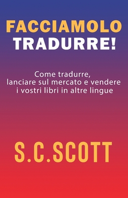 Coperta cărții 'Facciamolo tradurre!: Come tradurre, lanciare sul mercato e vendere i vostri libri in altre lingue - S. C. Scott'