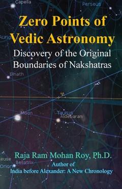 Coperta cărții 'Zero Points of Vedic Astronomy: Discovery of the Original Boundaries of Nakshatras - Raja Ram Mohan Roy'