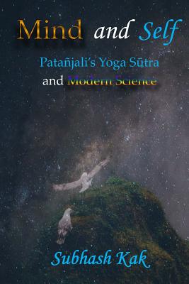 Mind and Self: Patanjali's Yoga Sutra and Modern Science - Subhash Kak