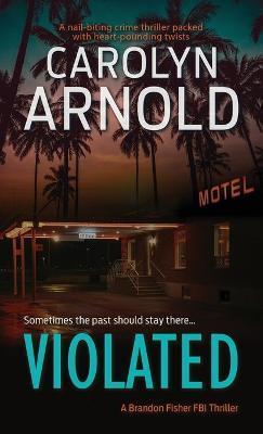 Violated: A nail-biting crime thriller packed with heart-pounding twists - Carolyn Arnold
