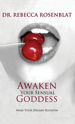 Awaken Your Sensual Goddess: Make Your Dreams Blossom - Rebecca Rosenblat