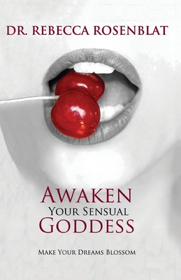 Coperta cărții 'Awaken Your Sensual Goddess: Make Your Dreams Blossom - Rebecca Rosenblat'