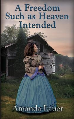 A Freedom Such as Heaven Intended (Heaven Intended #4) - Amanda Lauer