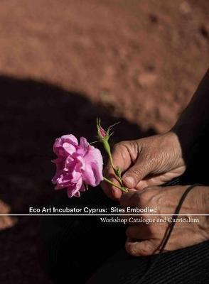 Eco Art Incubator Cyprus: Sites Embodied: Curriculum, Catalogue, Contemplations - Nancy Holmes