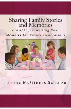 Coperta cărții 'Sharing Family Stories and Memories: Prompts for Writing Your Memoirs for Future Generations - Lorine Mcginnis Schulze'