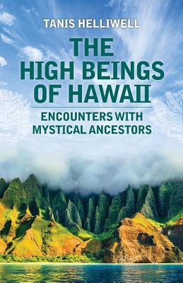 The High Beings of Hawaii: Encounters with mystical ancestors - Tanis Helliwell