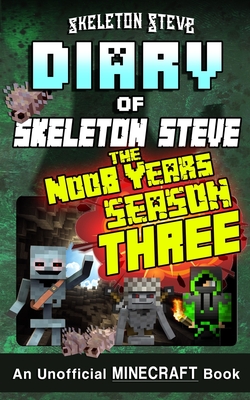 Minecraft Diary of Skeleton Steve the Noob Years - FULL Season Three (3): Unofficial Minecraft Books for Kids, Teens, & Nerds - Adventure Fan Fiction - Skeleton Steve