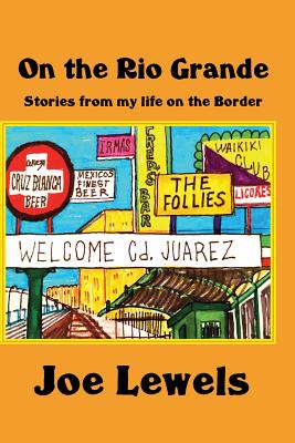 On the Rio Grande: Stories From My Life on the Border - Joe Lewels
