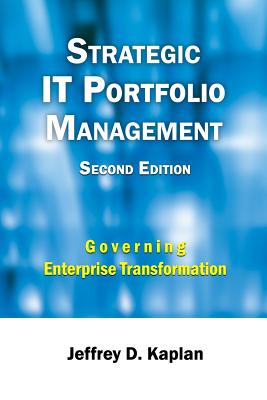 Strategic IT Portfolio Management: Managing Enterprise Transformation - Jeffrey D. Kaplan