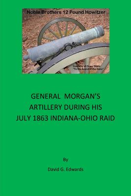 General Morgan's Artillery During His July 1863 Indiana-Ohio Raid - David G. Edwards