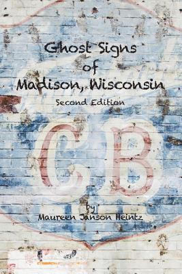 Ghost Signs of Madison, Wisconsin: Second Edition - Maureen Janson Heintz