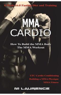 Coperta cărții 'MMA Cardio: 6 Week 16:8 Fasting Diet and Training, UFC Cardio Conditioning, MMA Fitness, How To Build The MMA Body,'
