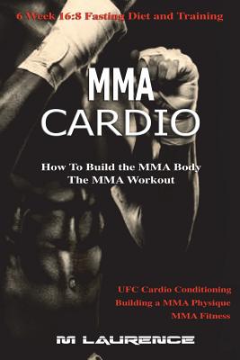 MMA Cardio: 6 Week 16:8 Fasting Diet and Training, UFC Cardio Conditioning, MMA Fitness, How To Build The MMA Body, Building a MMA - M. Laurence