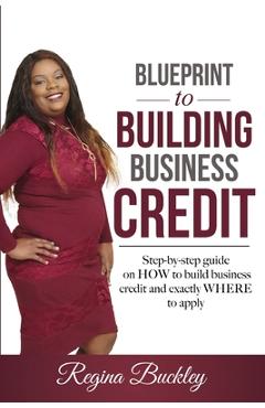 Coperta cărții 'Blueprint to Building Business Credit: Step by step guide on how to build business credit - Regina D. Buckley'
