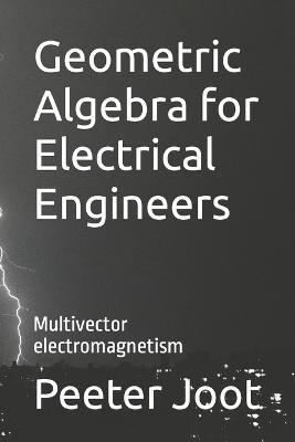Geometric Algebra for Electrical Engineers: Multivector electromagnetism - Peeter Joot