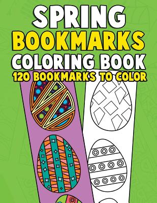 Spring Bookmarks Coloring Book: 120 Bookmarks to Color: Springtime Coloring Activity Book for Kids, Adults and Seniors Who Love Reading, Spring Flower - Annie Clemens