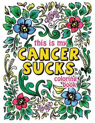 This is my Cancer Sucks Coloring Book: A Self Affirming Cancer Fighting Activity Book for Cancer Warriors, Patients and Survivors with Powerful Mantra - Pink Ribbon Colorists