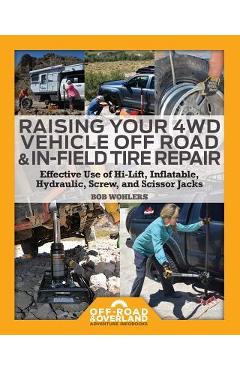 Coperta cărții 'Raising Your 4WD Vehicle Off-Road & In-Field Tire Repair: Effective Use of Hi-Lift, Inflatable, Hydraulic, Screw, and'