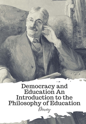 Democracy and Education An Introduction to the Philosophy of Education - Dewey