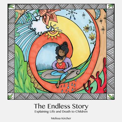 The Endless Story: Explaining Life and Death to Children - Melissa Kircher