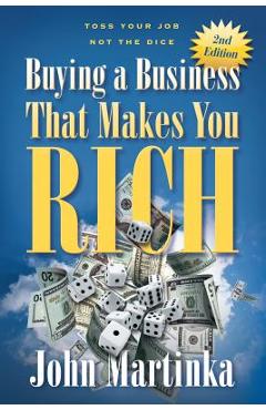 Coperta cărții 'Buying A Business That Makes You Rich: Toss Your Job Not The Dice - John Martinka'