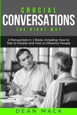 Crucial Conversations: The Right Way - Bundle - The Only 2 Books You Need to Master Difficult Conversations, Crucial Confrontations and Conve - Dean Mack