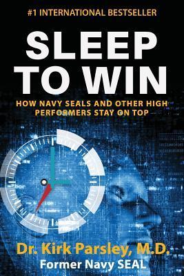 Sleep to Win: How Navy SEALs and Other High Performers Stay on Top - Kirk Parsley