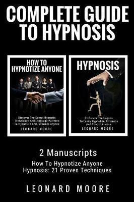 Hypnosis: Complete Guide To Hypnosis - 2 Manuscripts - How To Hypnotize Anyone, Hypnosis: 21 Proven Techniques - Leonard Moore