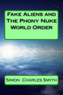 Fake Aliens and The Phony Nuke World Order - Simon Charles Smith