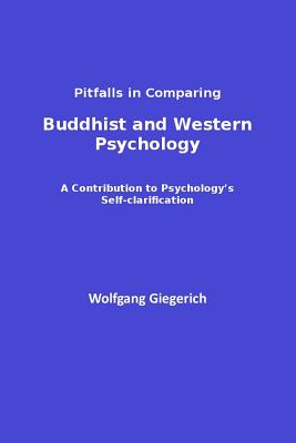 Pitfalls in Comparing Buddhist and Western Psychology: A contribution to psychology's self-clarification - Wolfgang Giegerich