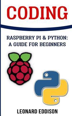 Coding: Raspberry Pi &Python: A Guide For Beginners - Leonard Eddison