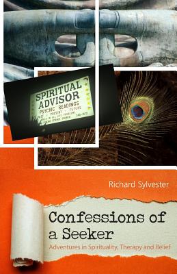 Confessions of a Seeker Adventures in Spirituality, Therapy and Belief - Richard Sylvester