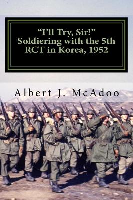 I'll Try, Sir!: Soldiering with the 5th RCT in Korea, 1952 - Albert J. Mc Adoo