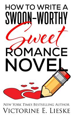 How to Write a Swoon-Worthy Sweet Romance Novel - Victorine E. Lieske