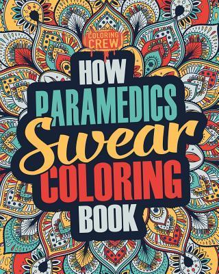 How Paramedics Swear Coloring Book: A Funny, Irreverent, Clean Swear Word Paramedic Coloring Book Gift Idea - Coloring Crew