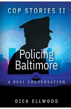 Coperta cărții 'Cop Stories II - Policing Baltimore: A Real Conversation - Dick Ellwood'