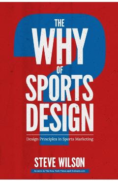 The Why of Sports Design: Design Principles in Sports Marketing - Steve Wilson