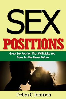 Coperta cărții 'Sex Positions: Great Sex Position That Will Make You Enjoy Sex like Never Before - Debra C. Johnson'