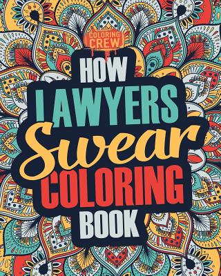 How Lawyers Swear Coloring Book: A Funny, Irreverent, Clean Swear Word Lawyer Coloring Book Gift Idea - Coloring Crew